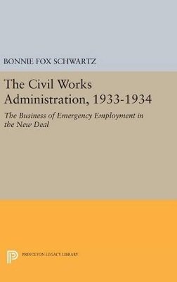 Bonnie Fox Schwartz - The Civil Works Administration, 1933-1934: The Business of Emergency Employment in the New Deal - 9780691640075 - V9780691640075