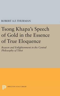 Robert A. F. Thurman - Tsong Khapa´s Speech of Gold in the Essence of True Eloquence: Reason and Enlightenment in the Central Philosophy of Tibet - 9780691640273 - V9780691640273