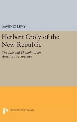 David W. Levy - Herbert Croly of the New Republic: The Life and Thought of an American Progressive - 9780691640594 - V9780691640594