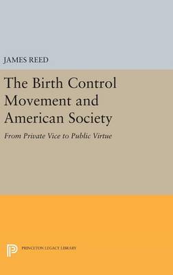 James Reed - The Birth Control Movement and American Society: From Private Vice to Public Virtue - 9780691640815 - V9780691640815