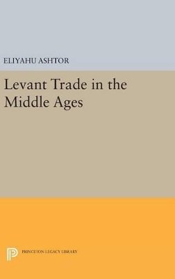 Eliyahu Ashtor - Levant Trade in the Middle Ages - 9780691640822 - V9780691640822