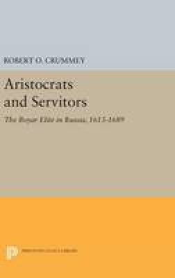 Robert O. Crummey - Aristocrats and Servitors: The Boyar Elite in Russia, 1613-1689 - 9780691641041 - V9780691641041