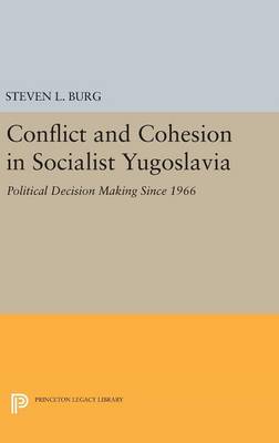 Steven L. Burg - Conflict and Cohesion in Socialist Yugoslavia: Political Decision Making Since 1966 - 9780691641195 - V9780691641195