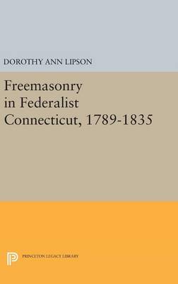 Dorothy Ann Lipson - Freemasonry in Federalist Connecticut, 1789-1835 - 9780691641768 - V9780691641768