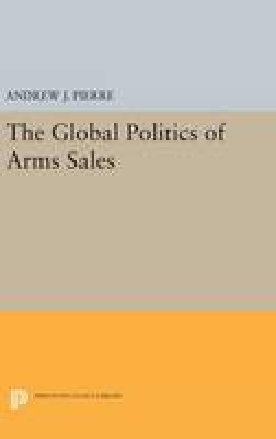 Andrew J. Pierre - The Global Politics of Arms Sales - 9780691642314 - V9780691642314