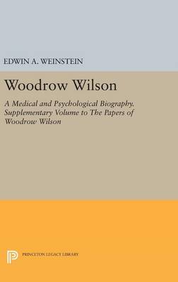 Edwin A. Weinstein - Woodrow Wilson: A Medical and Psychological Biography. Supplementary Volume to The Papers of Woodrow Wilson - 9780691642536 - V9780691642536