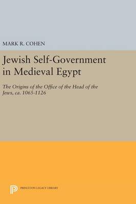 Mark R. Cohen - Jewish Self-Government in Medieval Egypt: The Origins of the Office of the Head of the Jews, ca. 1065-1126 - 9780691642888 - V9780691642888