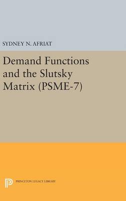 Sydney N. Afriat - Demand Functions and the Slutsky Matrix. (PSME-7), Volume 7 - 9780691643465 - V9780691643465
