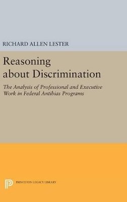 Richard Allen Lester - Reasoning about Discrimination: The Analysis of Professional and Executive Work in Federal Antibias Programs - 9780691643519 - V9780691643519