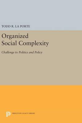 Todd R. La Porte - Organized Social Complexity: Challenge to Politics and Policy - 9780691644806 - V9780691644806