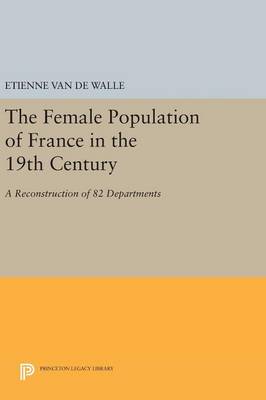 Etienne Van De Walle - The Female Population of France in the 19th Century: A Reconstruction of 82 Departments - 9780691645681 - V9780691645681