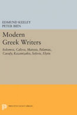 Edmund Keeley - Modern Greek Writers: Solomos, Calvos, Matesis, Palamas, Cavafy, Kazantzakis, Seferis, Elytis - 9780691646589 - V9780691646589