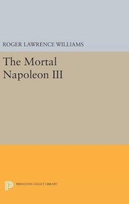 Roger Lawrence Williams - The Mortal Napoleon III - 9780691646923 - V9780691646923