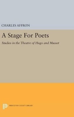 Charles Affron - A Stage For Poets: Studies in the Theatre of Hugo and Musset - 9780691647067 - V9780691647067