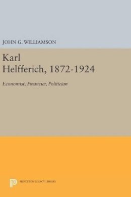 John G. Williamson - Karl Helfferich, 1872-1924: Economist, Financier, Politician - 9780691647135 - V9780691647135