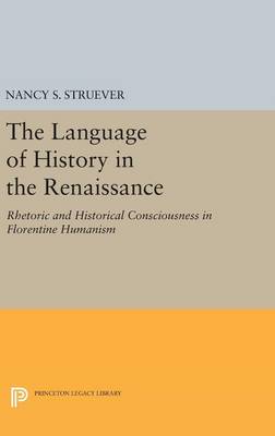 Professor Nancy S. Struever - The Language of History in the Renaissance: Rhetoric and Historical Consciousness in Florentine Humanism - 9780691647654 - V9780691647654