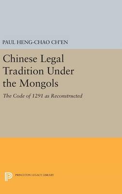 Paul Heng-Chao Ch´en - Chinese Legal Tradition Under the Mongols: The Code of 1291 as Reconstructed - 9780691648194 - V9780691648194