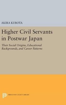 Akira Kubota - Higher Civil Servants in Postwar Japan: Their Social Origins, Educational Backgrounds, and Career Patterns - 9780691648965 - V9780691648965