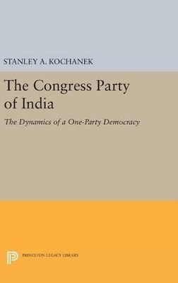 Stanley A. Kochanek - The Congress Party of India: The Dynamics of a One-Party Democracy - 9780691649269 - V9780691649269