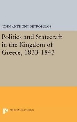 John Anthony Petropulos - Politics and Statecraft in the Kingdom of Greece, 1833-1843 - 9780691649276 - V9780691649276