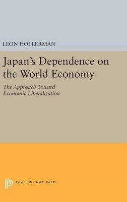 Leon Hollerman - Japanese Dependence on World Economy: An Approach Toward Economic Liberalization - 9780691649849 - V9780691649849