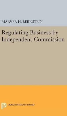 Marver H. Bernstein - Regulating Business by Independent Commission - 9780691650388 - V9780691650388