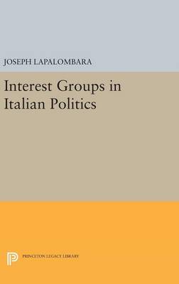 Joseph La Palombara - Interest Groups in Italian Politics - 9780691651460 - V9780691651460