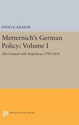 Enno E. Kraehe - Metternich´s German Policy, Volume I: The Contest with Napoleon, 1799-1814 - 9780691651651 - V9780691651651