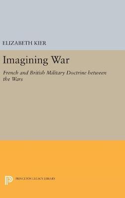Elizabeth Kier - Imagining War: French and British Military Doctrine between the Wars (Princeton Studies in International History and Politics) - 9780691653921 - V9780691653921