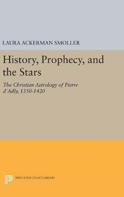 Laura Ackerman Smoller - History, Prophecy, and the Stars: The Christian Astrology of Pierre d'Ailly, 1350-1420 (Princeton Legacy Library) - 9780691654317 - V9780691654317