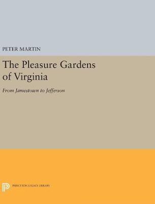 Peter Martin - The Pleasure Gardens of Virginia: From Jamestown to Jefferson (Princeton Legacy Library) - 9780691654355 - V9780691654355