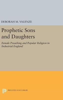 Deborah M. Valenze - Prophetic Sons and Daughters: Female Preaching and Popular Religion in Industrial England (Princeton Legacy Library) - 9780691655000 - V9780691655000