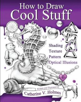 Catherine V Holmes - How to Draw Cool Stuff: Shading, Textures and Optical Illusions - 9780692382516 - V9780692382516