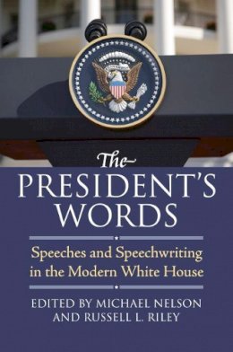 Earl Hess - The President's Words: Speeches and Speechwriting in the Modern White House - 9780700617395 - V9780700617395