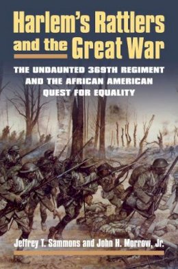 Jeffrey T. Sammons - Harlem's Rattlers and the Great War: The Undaunted 369th Regiment and the African American Quest for Equality (Modern War Studies) - 9780700619573 - V9780700619573