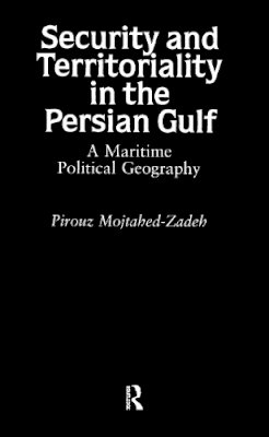Pirouz Mojtahed-Zadeh - Security and Territoriality in the Persian Gulf: A Maritime Political Geography - 9780700710980 - V9780700710980