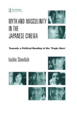 Isolde Standish - Myth and Masculinity in the Japanese Cinema - 9780700712915 - V9780700712915