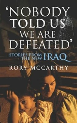 Rory Mccarthy - Nobody Told Us We Are Defeated: Stories from the New Iraq - 9780701180560 - KCW0017063