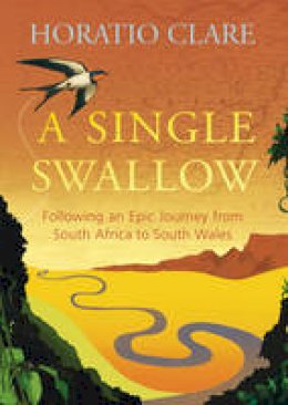 Horatio Clare - A Single Swallow: An Epic Journey from South Africa to South Wales - 9780701183134 - KEX0291414