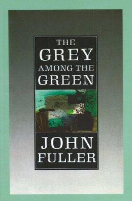 John Fuller - The Grey Among The Green - 9780701187477 - V9780701187477