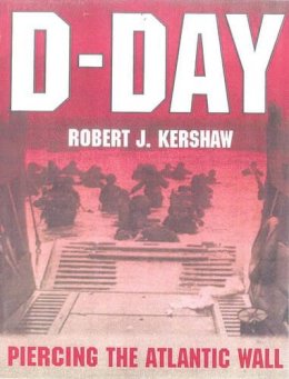 Robert J. Kershaw - D-Day: Piercing the Atlantic Wall - 9780711021761 - KSC0000767