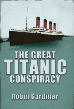 Robin Gardiner - The Great Titanic Conspiracy - 9780711034969 - V9780711034969