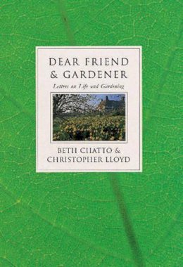 Chatto, Beth, Lloyd, Christopher - Dear Friend and Gardener: Letters on Life and Gardening - 9780711212275 - KKD0007405