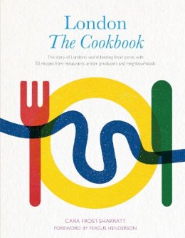 Cara Frost-Sharratt - London: The Cookbook: The Story of London´s world-beating food scene, with 50 recipes from restaurants, artisan producers and neighbourhoods - 9780711238275 - V9780711238275