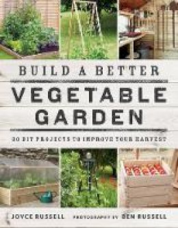 Joyce Russell - Build a Better Vegetable Garden: 30 DIY Projects to Improve your Harvest - 9780711238428 - 9780711238428