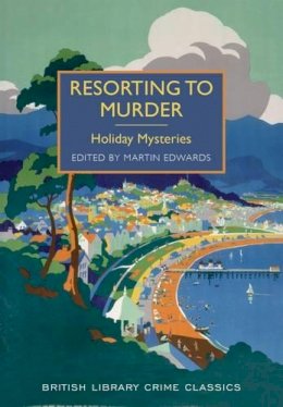 Arthur Conan Doyle, GK Chesterton etc - Resorting to Murder: Holiday Mysteries (British Library Crime Classics) - 9780712357487 - V9780712357487