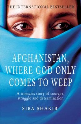 Siba Shakib - Afghanistan, Where God Only Comes To Weep - 9780712623391 - 9780712623391