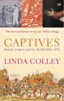 Linda Colley - Captives: Britain, Empire and the World 1600-1850 - 9780712665285 - V9780712665285