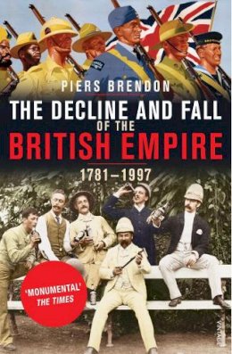 Piers Brendon - The Decline and Fall of the British Empire, 1781-1997 - 9780712668460 - 9780712668460