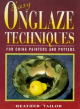 Heather Tailor - Easy Onglaze Techniques: For China Painters and Potters - 9780713647266 - V9780713647266